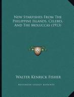 New Starfishes from the Philippine Islands, Celebes, and the Moluccas (1913) di Walter Kenrick Fisher edito da Kessinger Publishing
