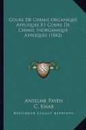 Cours de Chimie Organique Appliquee Et Cours de Chimie Inorganique Appliquee (1842) di Anselme Payen, C. Knab, V. LeBlanc edito da Kessinger Publishing
