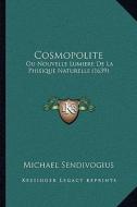 Cosmopolite: Ou Nouvelle Lumiere de La Phisique Naturelle (1639) di Michael Sendivogius edito da Kessinger Publishing