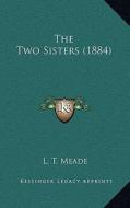 The Two Sisters (1884) di L. T. Meade edito da Kessinger Publishing