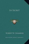 In Secret di Robert W. Chambers edito da Kessinger Publishing