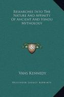 Researches Into the Nature and Affinity of Ancient and Hindu Mythology di Vans Kennedy edito da Kessinger Publishing