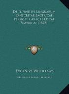 de Infinitivi Linguarum Sanscritae Bactricae Persicae Graecae Oscae Vmbricae (1873) di Evgenivs Wilhelmvs edito da Kessinger Publishing