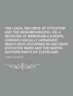 The Local Records Of Stockton And The Neighbourhood di Thomas Richmond edito da Theclassics.us