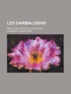 Les Garibaldiens; R Volution De Sicile E di Alexandre Dumas edito da Rarebooksclub.com