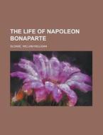 The Life of Napoleon Bonaparte di William Milligan Sloane edito da Rarebooksclub.com