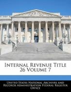 Internal Revenue Title 26 Volume 7 edito da Bibliogov