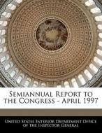 Semiannual Report To The Congress - April 1997 edito da Bibliogov