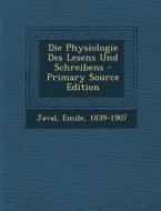 Die Physiologie Des Lesens Und Schreibens di Javal Emile 1839-1907 edito da Nabu Press