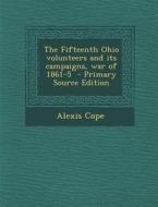 The Fifteenth Ohio Volunteers and Its Campaigns, War of 1861-5 di Alexis Cope edito da Nabu Press