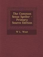The Common Sense Speller - Primary Source Edition di W. L. West edito da Nabu Press