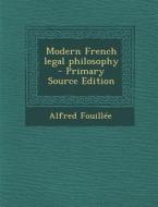 Modern French Legal Philosophy - Primary Source Edition di Alfred Jules Emile Fouillee edito da Nabu Press