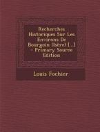 Recherches Historiques Sur Les Environs de Bourgoin (Isere) [...] - Primary Source Edition di Louis Fochier edito da Nabu Press