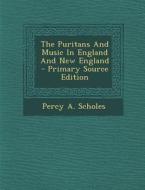 The Puritans and Music in England and New England di Percy a. Scholes edito da Nabu Press