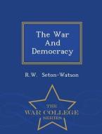 The War And Democracy - War College Series di R W Seton-Watson edito da War College Series