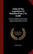 Table Of The Logarithms Of Numbers From 1 To 10,000 di Webster Wells edito da Andesite Press
