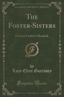 The Foster-sisters di Lucy Ellen Guernsey edito da Forgotten Books