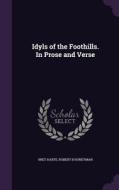 Idyls Of The Foothills. In Prose And Verse di Bret Harte, Robert B Honeyman edito da Palala Press