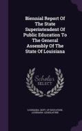 Biennial Report Of The State Superintendent Of Public Education To The General Assembly Of The State Of Louisiana di Louisiana Legislature edito da Palala Press