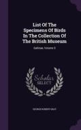 List Of The Specimens Of Birds In The Collection Of The British Museum di George Robert Gray edito da Palala Press