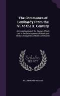 The Communes Of Lombardy From The Vi. To The X. Century di William Klapp Williams edito da Palala Press