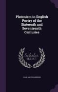 Platonism In English Poetry Of The Sixteenth And Seventeenth Centuries di John Smith Harrison edito da Palala Press
