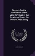 Reports On The Settlement Of The Land Revenue Of The Provinces Under The Madras Presidency di J D Bourdillion edito da Palala Press