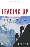 Leading Up: How to Lead Your Boss So You Both Win di Michael Useem edito da THREE RIVERS PR