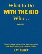 What to Do With the Kid Who... di Kathleen (Kay) B. Burke edito da Corwin