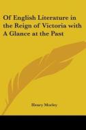 Of English Literature In The Reign Of Victoria With A Glance At The Past di Henry Morley edito da Kessinger Publishing Co