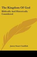 The Kingdom Of God: Biblically And Historically Considered di James Stuart Candlish edito da Kessinger Publishing, Llc