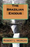 The Brazilian Exodus di Robert L. Morgan edito da Createspace