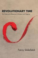 Revolutionary Time: On Time and Difference in Kristeva and Irigaray di Fanny Soderback edito da ST UNIV OF NEW YORK PR