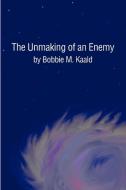 The Unmaking Of An Enemy di Bobbie M Kaald edito da Xlibris Corporation