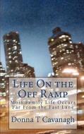 Life on the Off Ramp: Most Family Life Occurs Far from the Fast Lane di Donna T. Cavanagh edito da Createspace