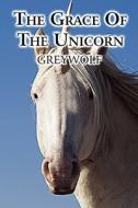 The Grace Of The Unicorn di Greywolf edito da America Star Books