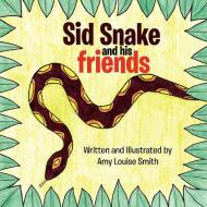 Sid Snake and His Friends di Amy Smith edito da Xlibris