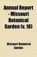 Annual Report - Missouri Botanical Garde di Missouri Botanical Garden edito da Rarebooksclub.com
