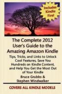 The Complete 2012 User's Guide to the Amazing Amazon Kindle: Covers All Current Kindles di Stephen Windwalker, Bruce Grubbs edito da Createspace