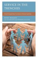 Service in the Trenches: School Principals Share True Stories of Servant Leadership di Rocky Wallace edito da ROWMAN & LITTLEFIELD