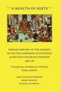 A Wealth of Poets: Persian Poetry at the Courts of Sultan Mahmud in Ghazneh & Sultan Sanjar in Ganjeh (998-1158) di Paul Smith edito da Createspace