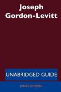 Joseph Gordon-levitt - Unabridged Guide di Janice Jennifer edito da Tebbo