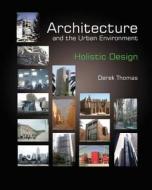 Architecture and the Urban Environment - Holistic Design di Derek Thomas edito da Createspace