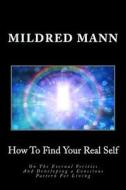 How to Find Your Real Self: On the Eternal Verities and Developing a Conscious Pattern for Living di Mildred Mann edito da Createspace