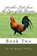 Another Tale from the Eyes of the Rooster: Book Two di Benny E. Anthony edito da Createspace Independent Publishing Platform
