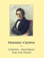 Chopin - Mazurkas for the Piano di Frederic Chopin, Samwise Publishing edito da Createspace