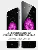 A Newbies Guide to iPhone 6 and iPhone 6 Plus: The Unofficial Handbook to iPhone and IOS 8 (Includes iPhone 4s, and iPhone 5, 5s, 5c) di Minute Help Guides edito da Createspace
