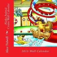 Alaska Animal Cruise Wall Calendar di Alice E. Tidwell, Mrs Alice E. Tidwell edito da Createspace