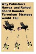 Why Pakistan's Nawaz and Raheel Sharif Counter Terrorism Strategy Would Fail di Agha Humayun Amin edito da Createspace