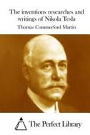 The Inventions Researches and Writings of Nikola Tesla di Thomas Commerford Martin edito da Createspace